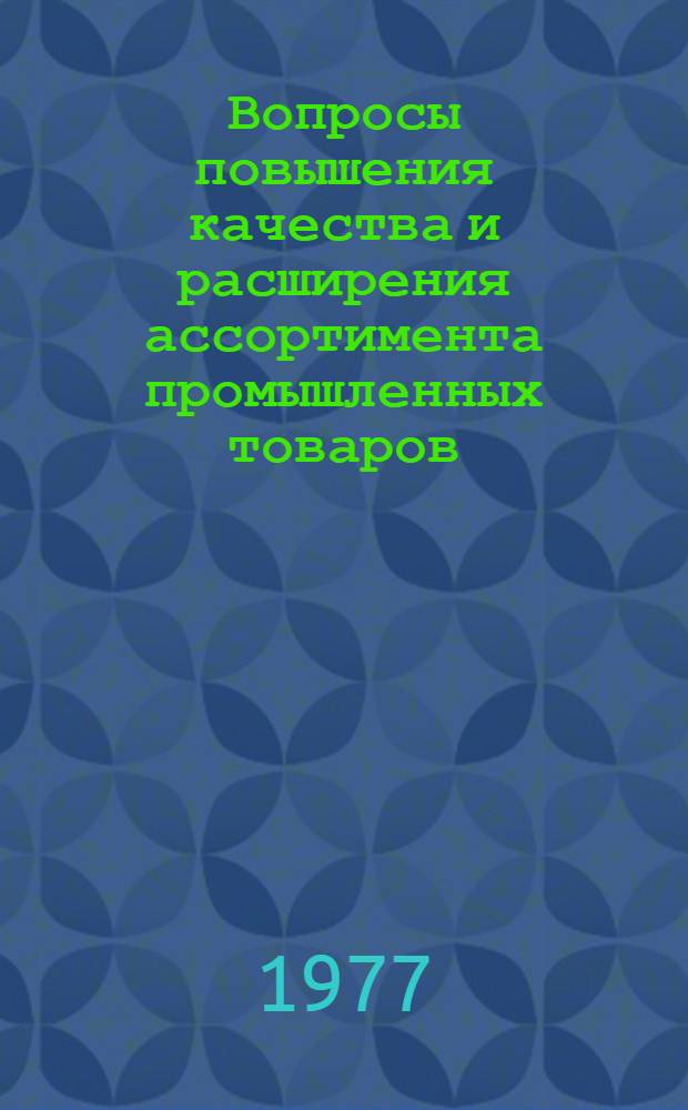 Вопросы повышения качества и расширения ассортимента промышленных товаров : Сб. науч. тр