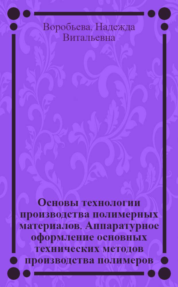 Основы технологии производства полимерных материалов. Аппаратурное оформление основных технических методов производства полимеров : Конспект лекций для студентов спец. 0516, 0563