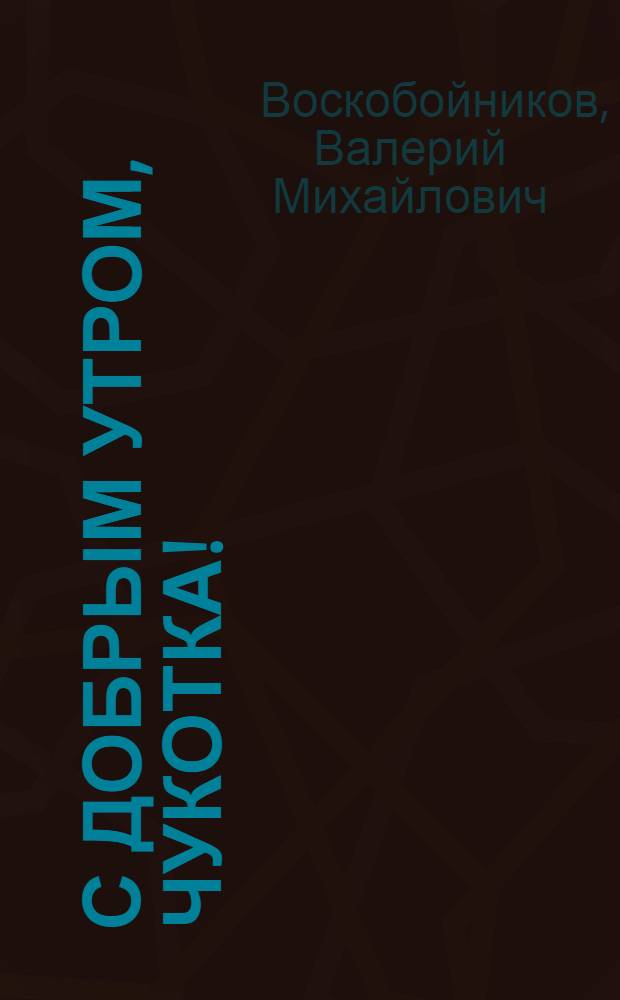 С добрым утром, Чукотка! : Рассказы : Для ст. дошкольного и мл. школьного возраста