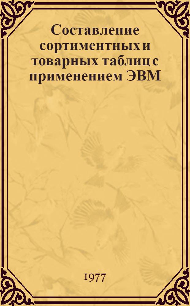 Составление сортиментных и товарных таблиц с применением ЭВМ : Метод. указания