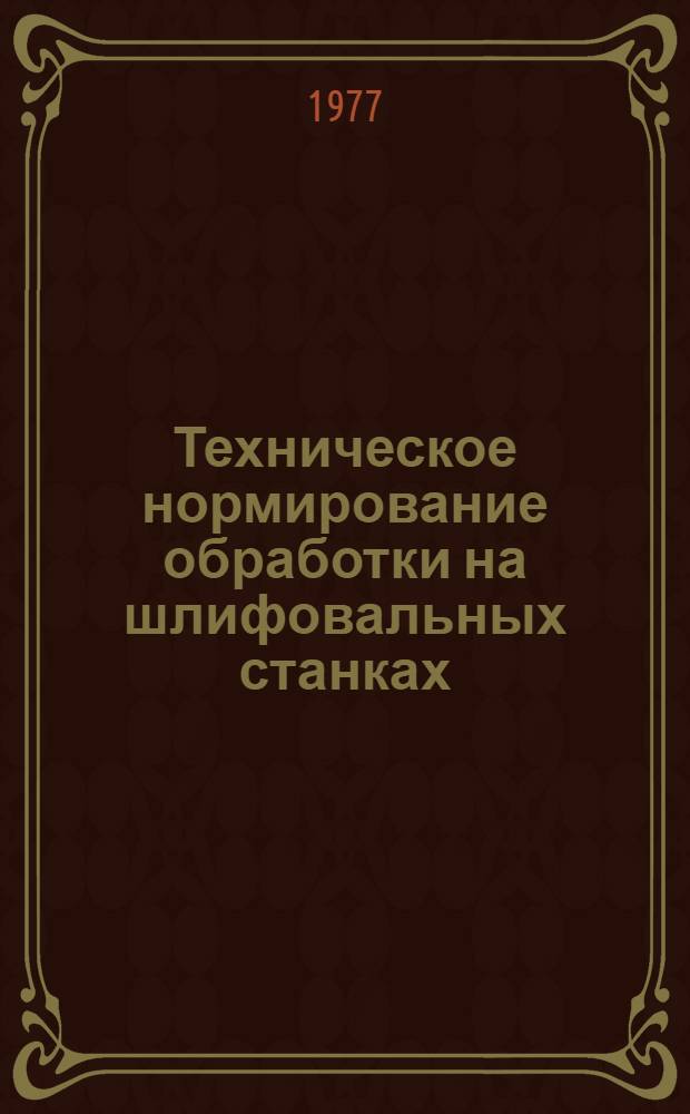 Техническое нормирование обработки на шлифовальных станках : Учеб. пособие для заоч. курсов повышения квалификации ИТР по технологии абразивно-алмазной обраб.