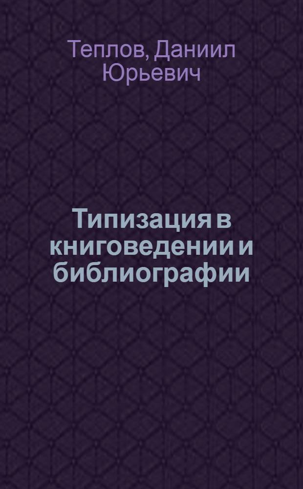 Типизация в книговедении и библиографии : Основные проблемы на примере науч.-техн. литературы и ее библиогр