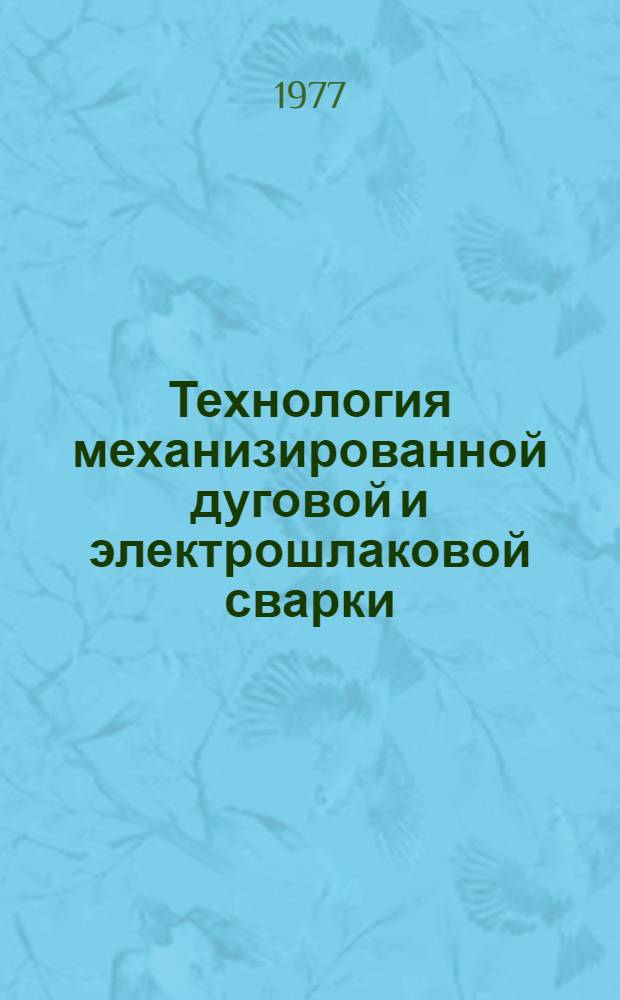 Технология механизированной дуговой и электрошлаковой сварки : Учеб. пособие для подгот. рабочих на производстве