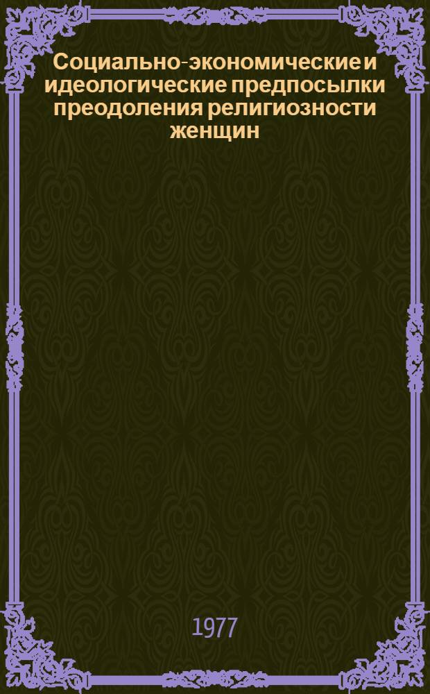 Социально-экономические и идеологические предпосылки преодоления религиозности женщин : (На материалах Закарп. обл.)