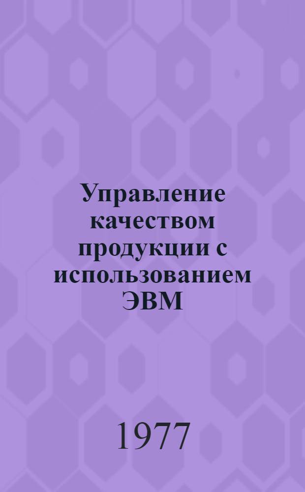Управление качеством продукции с использованием ЭВМ : Опыт Красногор. мех. з-да