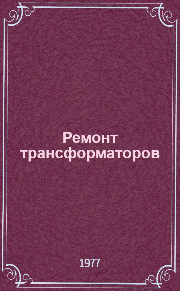 Ремонт трансформаторов : Учебник для сред. проф.-техн. училищ