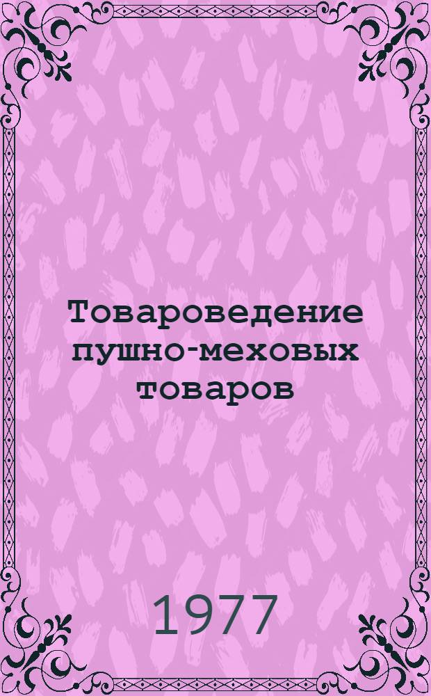 Товароведение пушно-меховых товаров : Учебник для товаровед. фак. торг. вузов