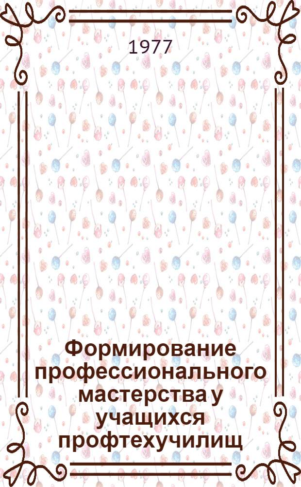 Формирование профессионального мастерства у учащихся профтехучилищ