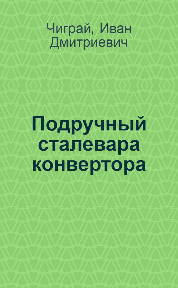 Подручный сталевара конвертора : Учебник для сред. проф.-техн. училищ