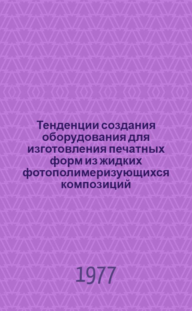 Тенденции создания оборудования для изготовления печатных форм из жидких фотополимеризующихся композиций : (Обзор)