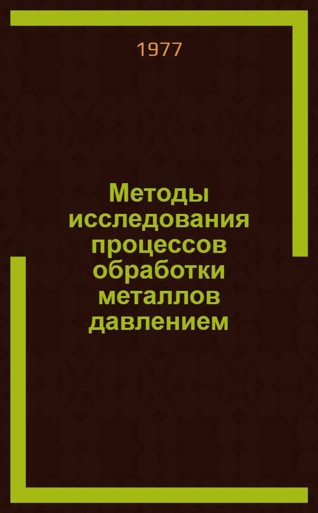 Методы исследования процессов обработки металлов давлением : Эксперим. механика : Учеб. пособие для вузов по специальности "Обраб. металлов давлением"
