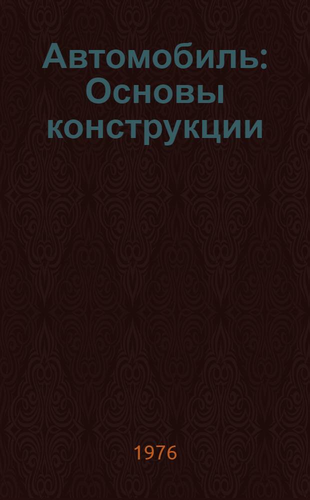 Автомобиль : Основы конструкции : Учебник для вузов по специальности "Автомобили и автомоб. хоз-во"
