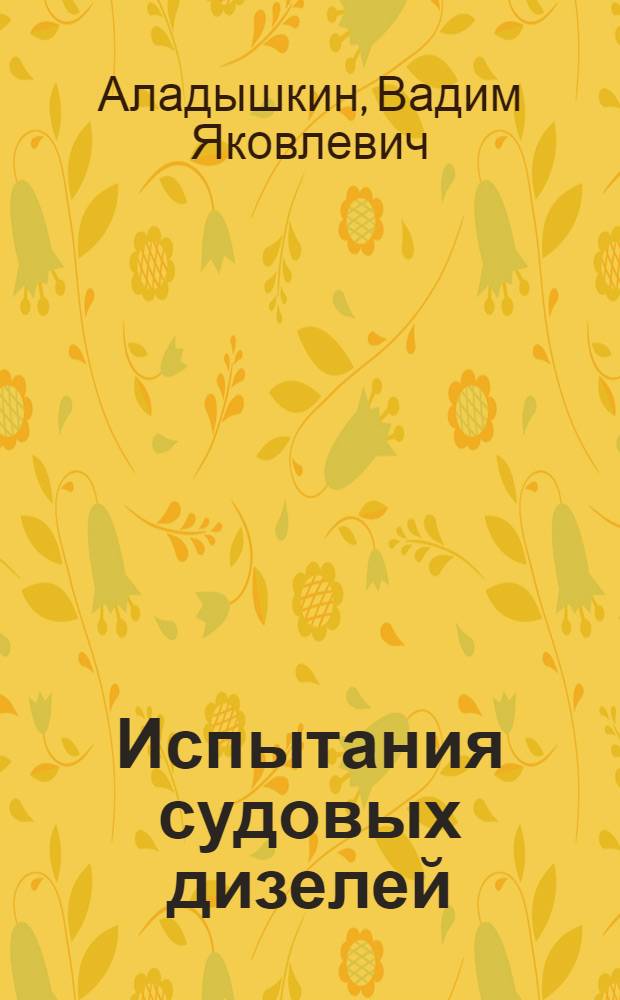 Испытания судовых дизелей : Учеб. пособие : (Для студентов мех. специальности очного и заоч. фак. и для курсов повышения квалификации ИТР)