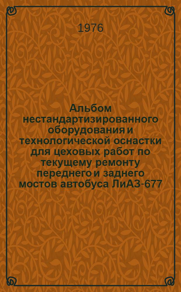 Альбом нестандартизированного оборудования и технологической оснастки для цеховых работ по текущему ремонту переднего и заднего мостов автобуса ЛиАЗ-677
