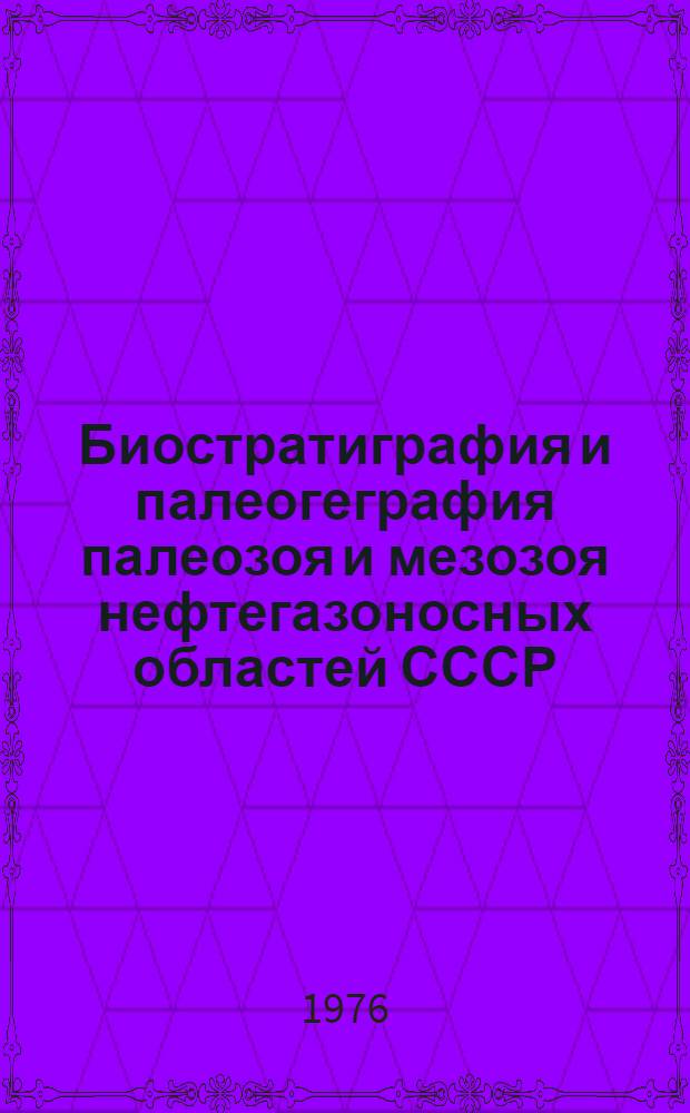 Биостратиграфия и палеогеграфия палеозоя и мезозоя нефтегазоносных областей СССР : Сборник статей