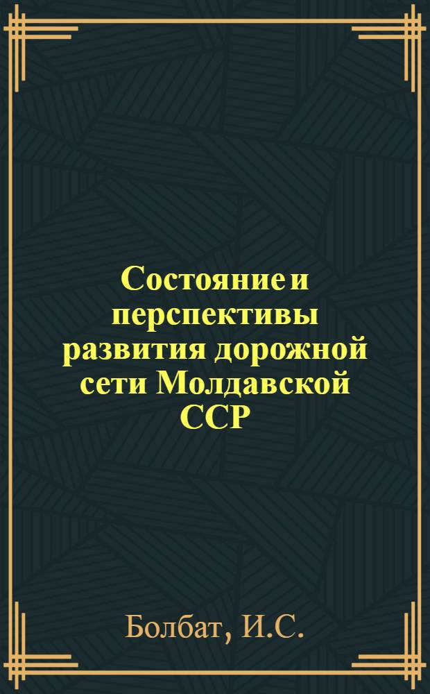 Состояние и перспективы развития дорожной сети Молдавской ССР : Обзор