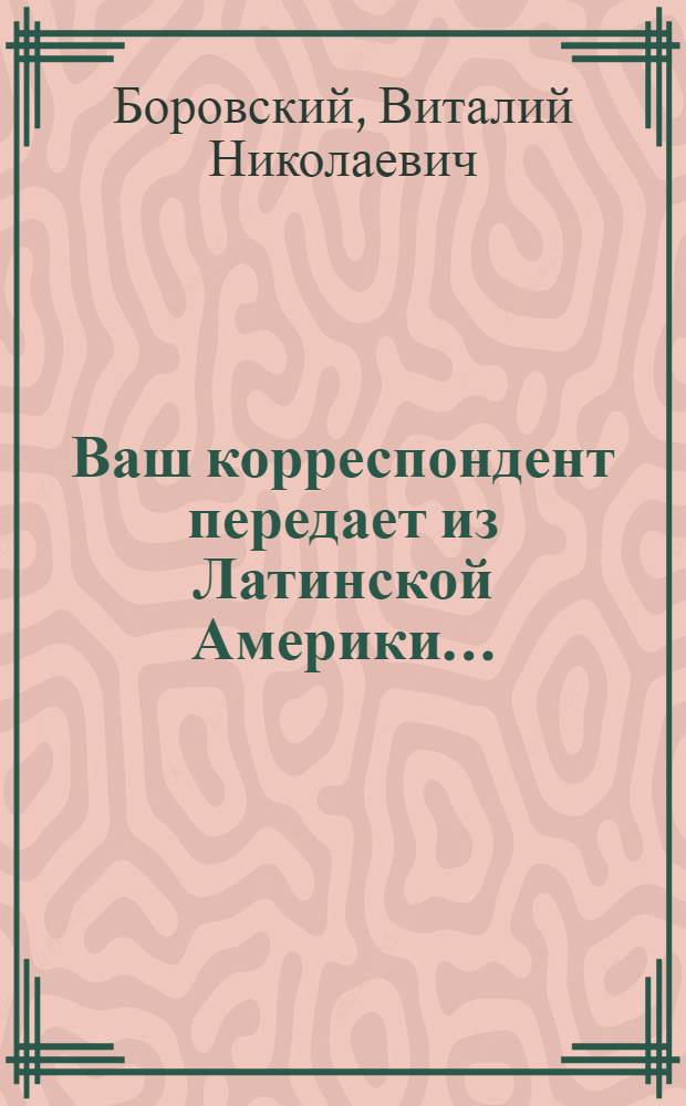 Ваш корреспондент передает из Латинской Америки...