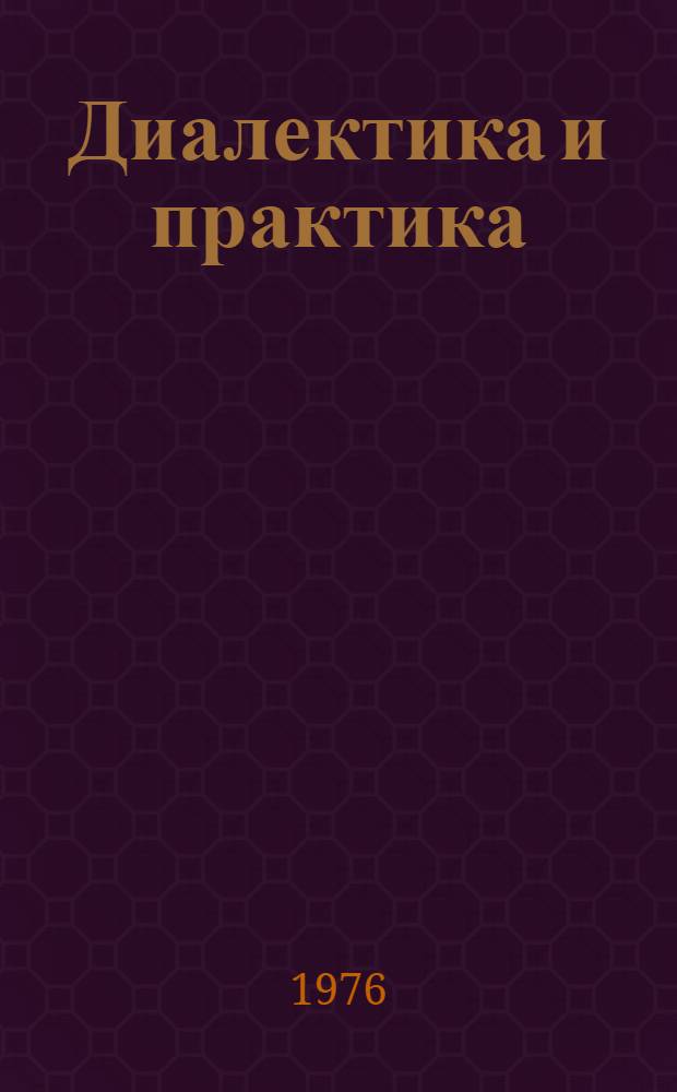 Диалектика и практика : Материалы к лекции (для слушателей с трехгодичным сроком обучения)