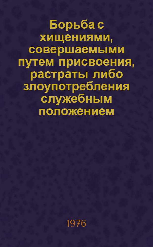 Борьба с хищениями, совершаемыми путем присвоения, растраты либо злоупотребления служебным положением : Правовые, психол. и криминол. аспекты : Учеб. пособие