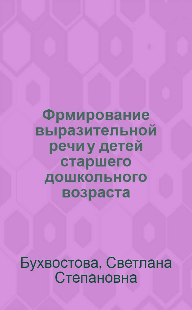 Фрмирование выразительной речи у детей старшего дошкольного возраста : Пособие для студентов фак. дошкольного воспитания и работников дет. садов