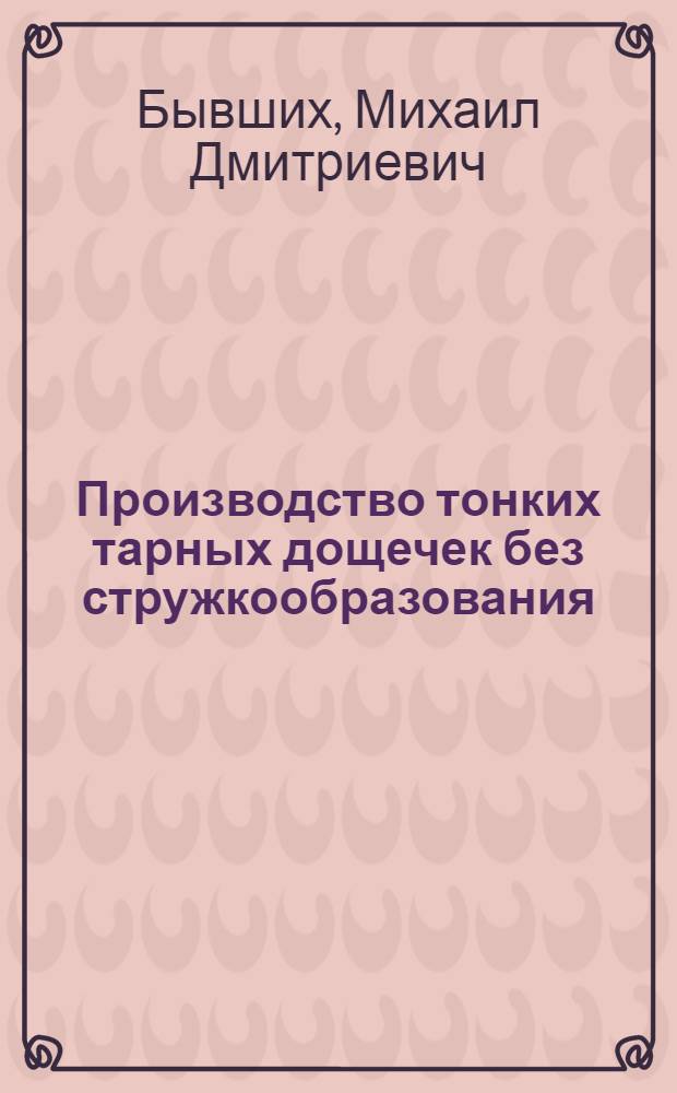 Производство тонких тарных дощечек без стружкообразования : (Обзор)