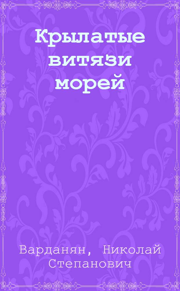 Крылатые витязи морей : Докум. очерк