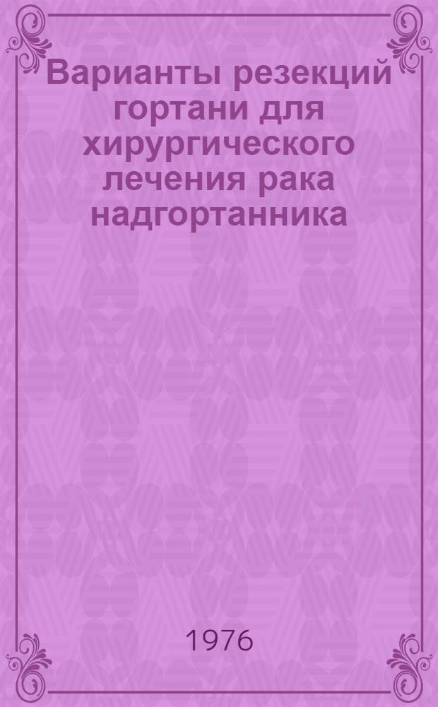Варианты резекций гортани для хирургического лечения рака надгортанника : Метод. рекомендации