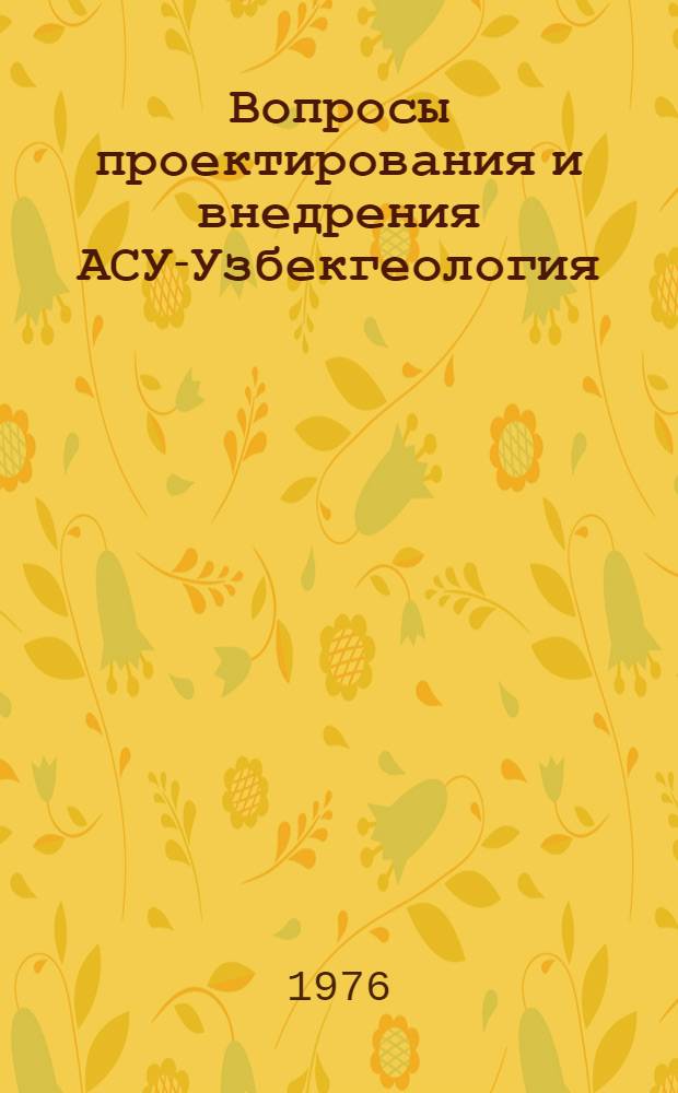 Вопросы проектирования и внедрения АСУ-Узбекгеология : Сборник статей