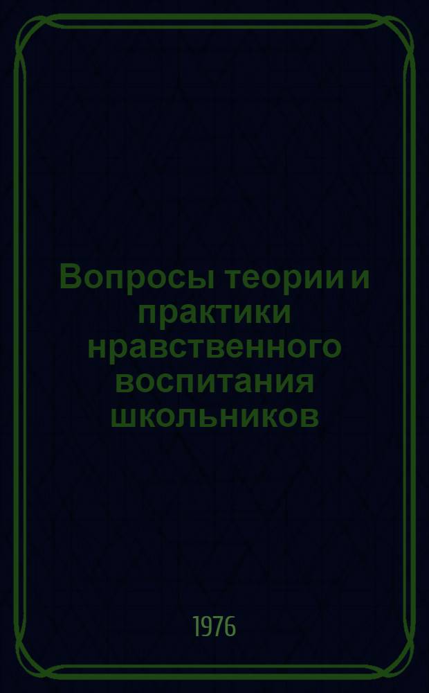 Вопросы теории и практики нравственного воспитания школьников : Темат. сборник науч. трудов