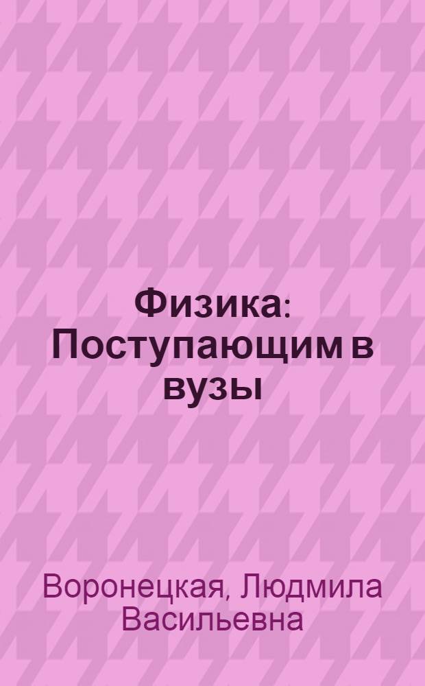 Физика : Поступающим в вузы