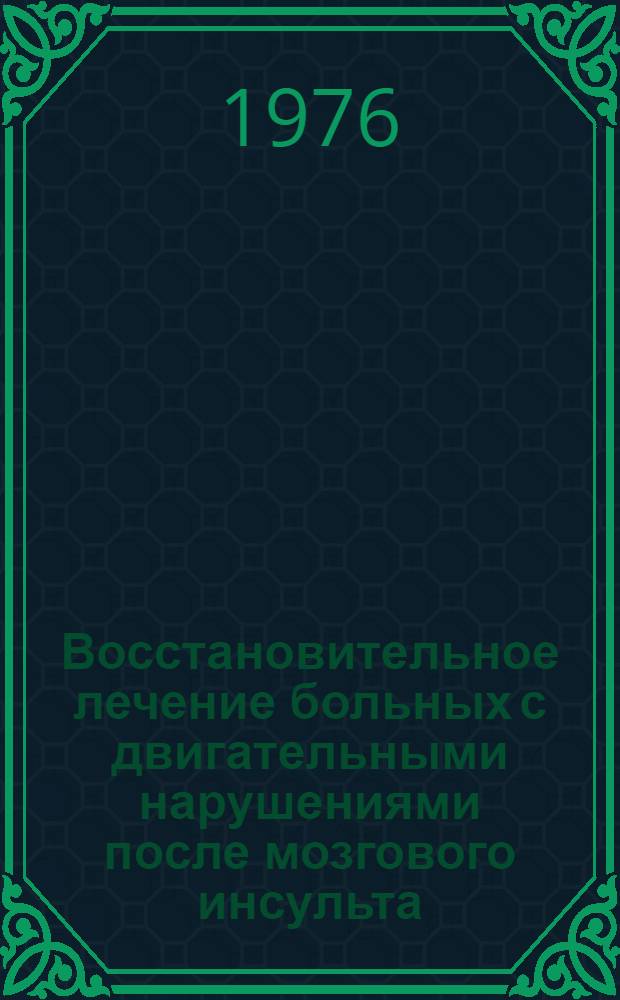 Восстановительное лечение больных с двигательными нарушениями после мозгового инсульта : Метод. рекомендации