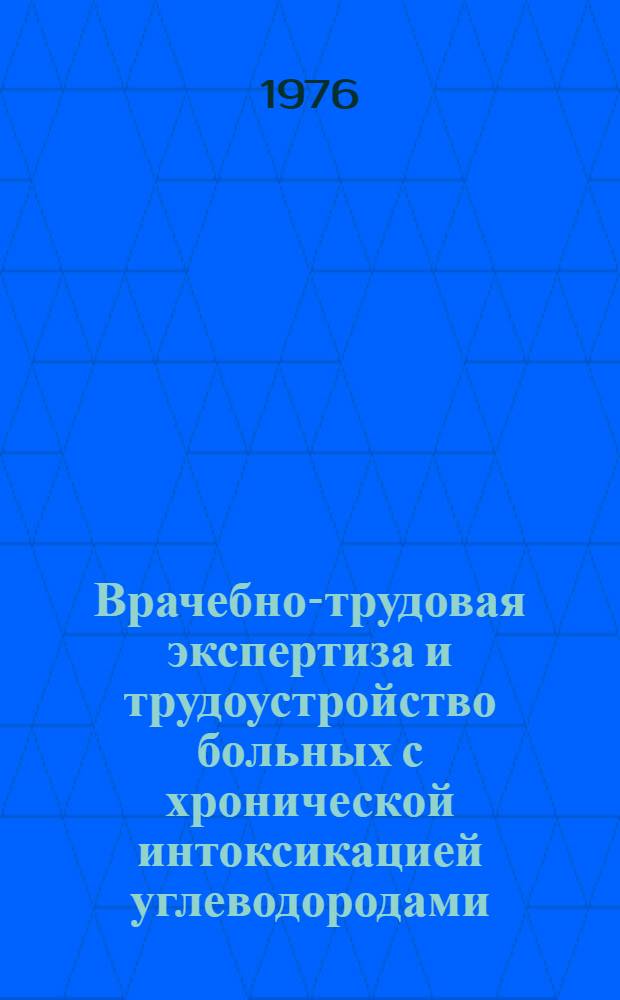 Врачебно-трудовая экспертиза и трудоустройство больных с хронической интоксикацией углеводородами : Метод. рекомендации для врачей ВТЭК