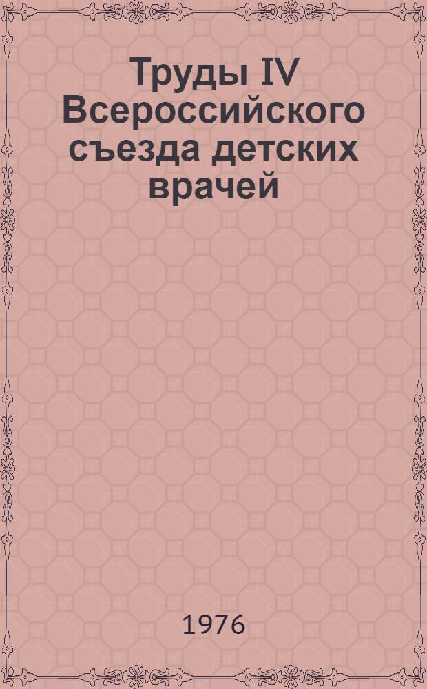 Труды IV Всероссийского съезда детских врачей (21-24 ноября 1973 г.) Саратов