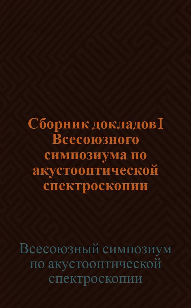 Сборник докладов I Всесоюзного симпозиума по акустооптической спектроскопии