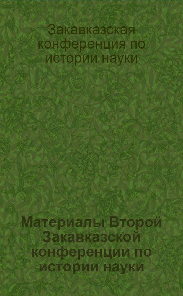 Материалы Второй Закавказской конференции по истории науки : Баку, май 1967 г