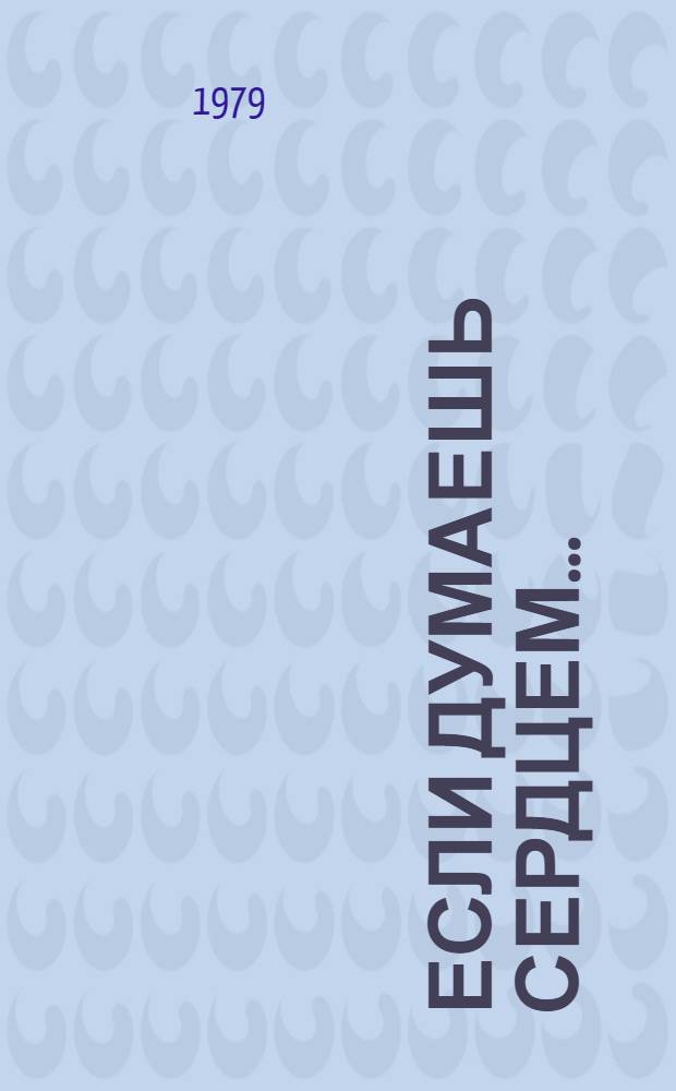 Если думаешь сердцем... : Стихи : Для ст. шк. возраста : Пер. с молд