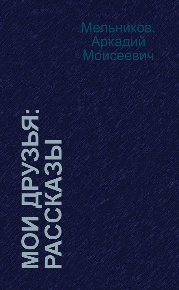 Мои друзья : Рассказы : Для мл. школьного возраста