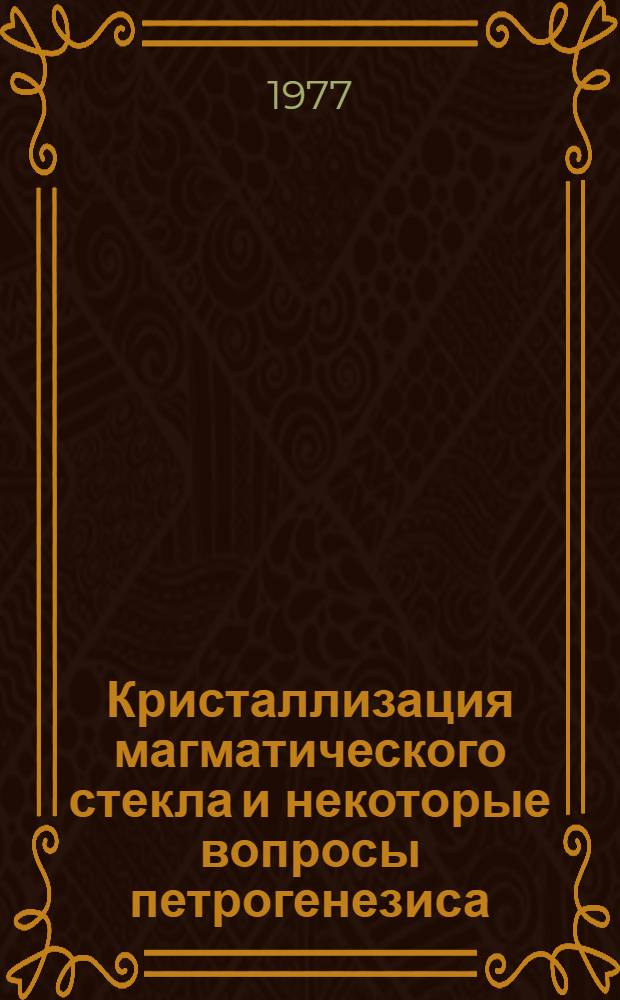 Кристаллизация магматического стекла и некоторые вопросы петрогенезиса