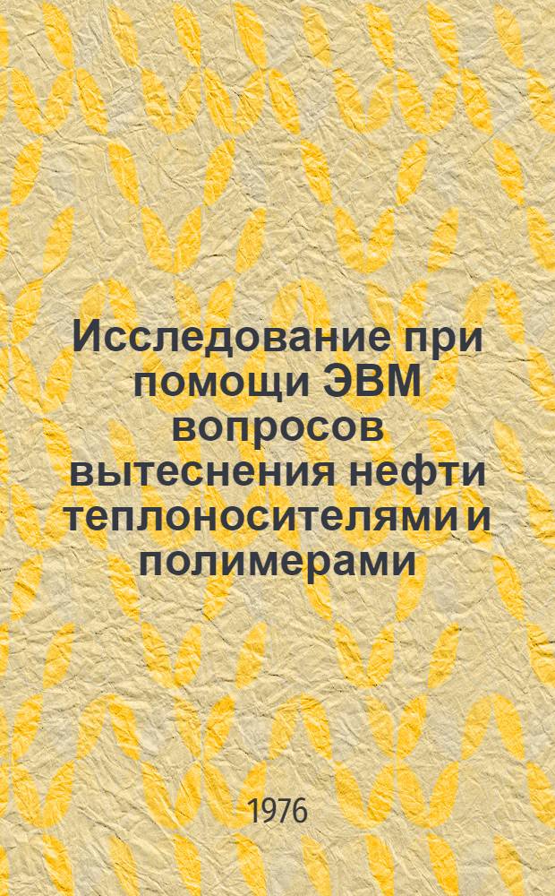 Исследование при помощи ЭВМ вопросов вытеснения нефти теплоносителями и полимерами