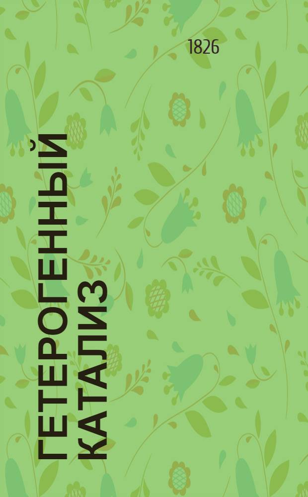 Гетерогенный катализ = Heterogeneous catalisis : Труды 3 Междунар. симпоз. по гетерог. катализу, Варна, 13-16 окт. 1975 г