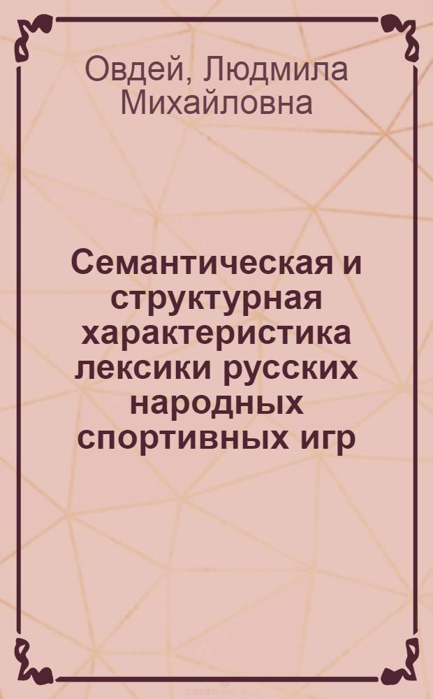 Семантическая и структурная характеристика лексики русских народных спортивных игр : (На материале имен существительных) : Автореф. дис. на соиск. учен. степ. канд. филол. наук : (10.02.01)