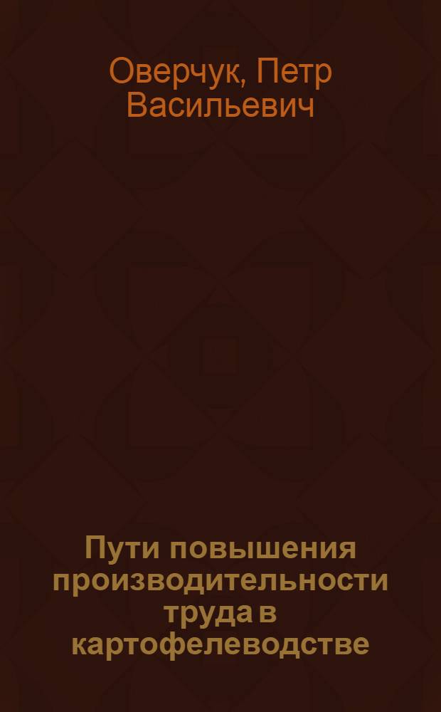Пути повышения производительности труда в картофелеводстве : (На прим. колхозов Полесья УССР) : Автореф. дис. на соиск. учен. степ. канд. экон. наук : (08.00.05)