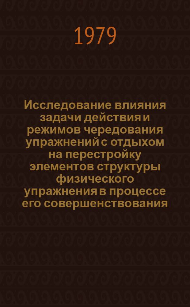 Исследование влияния задачи действия и режимов чередования упражнений с отдыхом на перестройку элементов структуры физического упражнения в процессе его совершенствования : (На прим. прыжка в высоту с разбега) : Автореф. дис. на соиск. учен.степ. канд. пед. наук : (13.00.04)