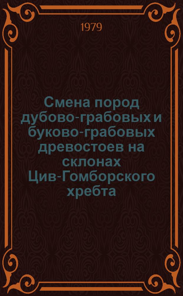 Смена пород дубово-грабовых и буково-грабовых древостоев на склонах Цив-Гомборского хребта : Автореф. дис. на соиск. учен. степ. канд. с.-х. наук : (06.03.03)