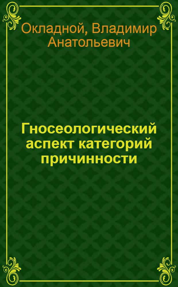 Гносеологический аспект категорий причинности : Автореф. дис. на соиск. учен. степени канд. филос. наук : (09.00.01)