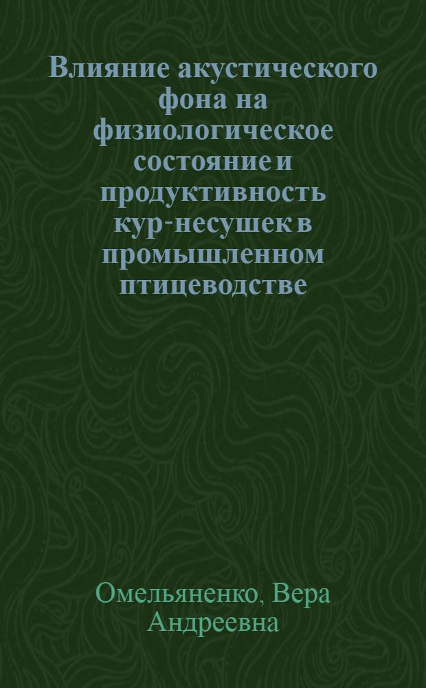 Влияние акустического фона на физиологическое состояние и продуктивность кур-несушек в промышленном птицеводстве : Автореф. дис. на соиск. учен. степ. канд. с.-х. наук. (06.02.04; 16.00.08)
