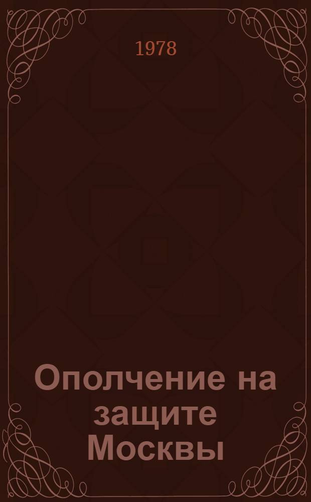 Ополчение на защите Москвы : Документы и материалы о формировании и боевых действиях Моск. нар. ополчения в июле 1941 - янв. 1942 г