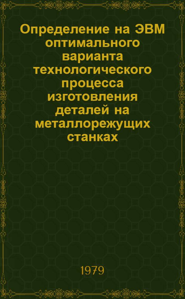 Определение на ЭВМ оптимального варианта технологического процесса изготовления деталей на металлорежущих станках (включая станки с ЧПУ и обрабатывающие центры) : Произв. инструкция ПИ-1.4.344-77 : Утв. 27.10.77 : Срок введ. 01.03.79