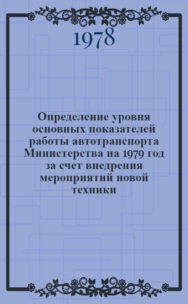 Определение уровня основных показателей работы автотранспорта Министерства на 1979 год за счет внедрения мероприятий новой техники (Э-03-78)