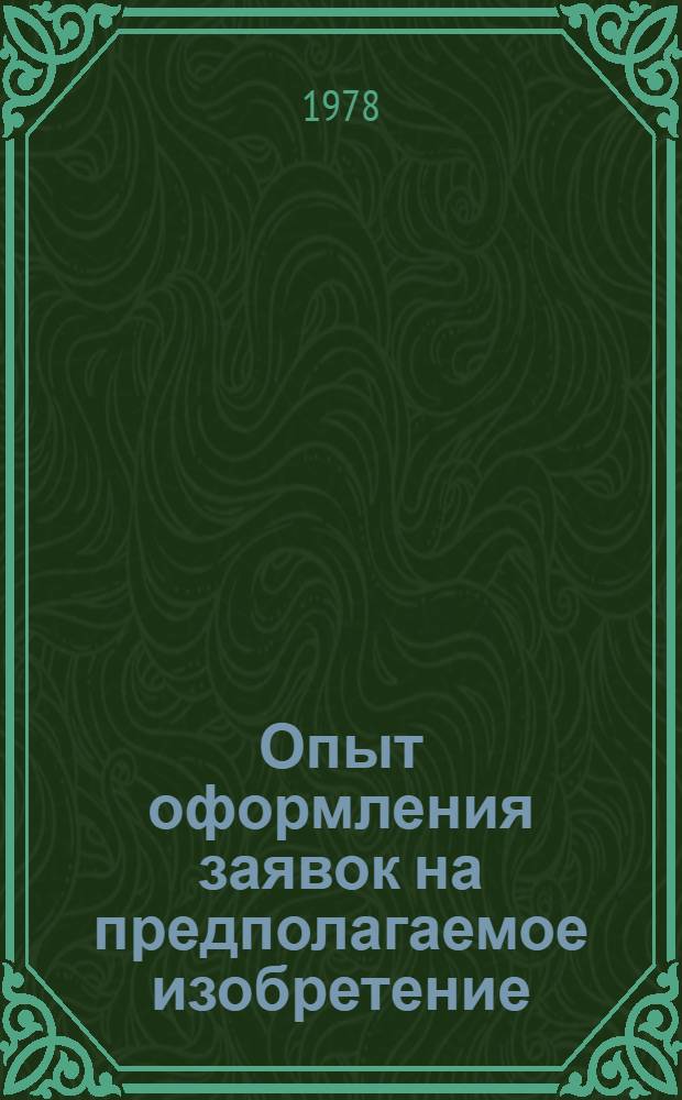Опыт оформления заявок на предполагаемое изобретение : Сборник